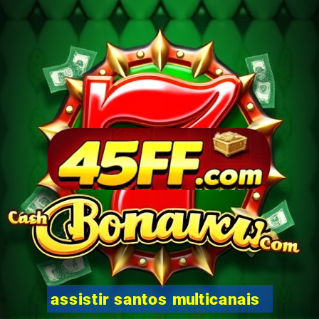 assistir santos multicanais